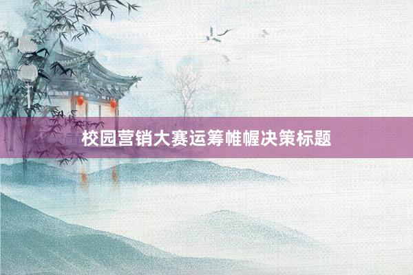 校园营销大赛运筹帷幄决策标题